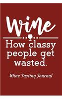 Wine How Classy People Get Wasted. Wine Tasting Journal