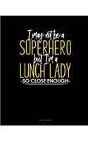 I May Not Be a Superhero But I'm a Lunch Lady So Close Enough