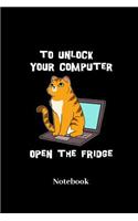 To Unlock Your Computer Open The Fridge Notebook: Liniertes Notizbuch für Miezekatzen, Kätzchen Stubentiger und Katzen Fans - Notizheft Klatte für Männer, Frauen und Kinder