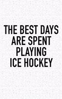 The Best Days Are Spent Playing Ice Hockey: A 6x9 Inch Matte Softcover Diary Notebook With 120 Blank Lined Pages And A Funny Skating Sports Fanatic Cover Slogan