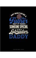 Any Man Can Be A Father But It Takes Someone Special To Be A Labrador Daddy: Blank Sheet Music - 12 Staves(1342 Blank Sheet Music - 12 Staves)
