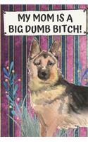 My Mom Is A Big Dumb Bitch: German Shepherd Pet Dog Funny and Notebook and Journal. Hilarious Gag Book For School Home Office Note Taking, Drawing, Sketching, Notes or Daily Pl