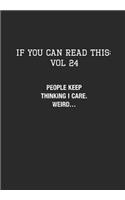 If You Can Read This: Vol 24: People Keep Thinking I Care. Weird..-Sarcastic Life Journal and Notebook