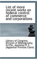 List of More Recent Works on Federal Control of Commerce and Corporations
