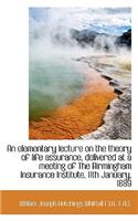 An Elementary Lecture on the Theory of Life Assurance, Delivered at a Meeting of the Birmingham Insu