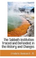 The Sabbath Institution: Traced and Defended; In the History and Changes