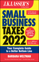 J.K. LASSER'S Small Business Taxes 2022 - Your Complete Guide to a Better Bottom Line