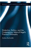 Dialectics, Politics, and the Contemporary Value of Hegel's Practical Philosophy