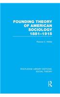 Founding Theory of American Sociology, 1881-1915 (RLE Social Theory)