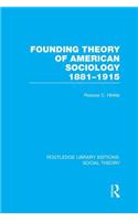 Founding Theory of American Sociology, 1881-1915 (Rle Social Theory)