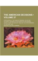 The American Decisions (Volume 37); Containing All the Cases of General Value and Authority Decided in the Courts of the Several States, from the Earl