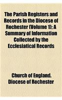 The Parish Registers and Records in the Diocese of Rochester (Volume 1); A Summary of Information Collected by the Ecclesiatical Records: (English)