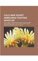 Cold War Soviet Armoured Fighting Vehicles: Btr-60, BMP-1 Variants, BMP-2, Btr-50, Btr-152, BMP Development, Btr-40, Btr-D, BMP-3, Btr-70(English)