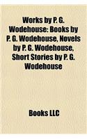 Works by P. G. Wodehouse (Book Guide): Books by P. G. Wodehouse, Novels by P. G. Wodehouse, Short Stories by P. G. Wodehouse: (English)