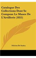 Catalogue Des Collections Dont Se Compose Le Musee de L'Artillerie (1855)