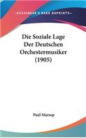 Die Soziale Lage Der Deutschen Orchestermusiker (1905)