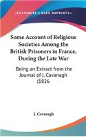 Some Account of Religious Societies Among the British Prisoners in France, During the Late War