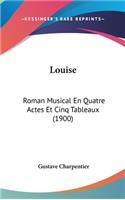 Louise: Roman Musical En Quatre Actes Et Cinq Tableaux (1900)