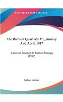 The Radium Quarterly V1, January and April, 1917