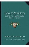 How to Win Boys: A Book of Information and Inspiration for the Sunday School Worker