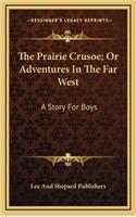 The Prairie Crusoe; Or Adventures In The Far West: A Story For Boys