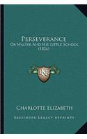 Perseverance: Or Walter And His Little School (1826)