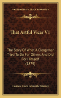 That Artful Vicar V1: The Story Of What A Clergyman Tried To Do For Others And Did For Himself (1879)(English)