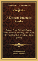 A Dickens Dramatic Reader: Scenes From Pickwick, Scenes From Nicholas Nickleby, The Cricket On The Hearth, A Christmas Carol (1913)