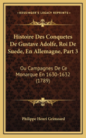 Histoire Des Conquetes De Gustave Adolfe, Roi De Suede, En Allemagne, Part 3: Ou Campagnes De Ce Monarque En 1630-1632 (1789)