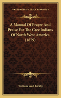 A Manual Of Prayer And Praise For The Cree Indians Of North West America (1879)