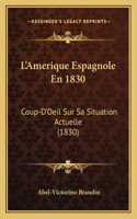 L'Amerique Espagnole En 1830: Coup-D'Oeil Sur Sa Situation Actuelle (1830)(French)