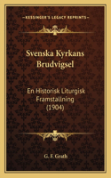 Svenska Kyrkans Brudvigsel: En Historisk Liturgisk Framstallning (1904)