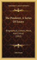 The Ponderer, A Series Of Essays: Biographical, Literary, Moral, And Critical (1812)(English)