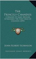 The Princely Chandos: A Memoir Of James Brydges, Afterwards The First Duke Of Chandos (1893)