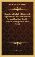 Raccolta De Piu Belli Ed Interessanti Dipinti Musaici Ed Altri Monumenti Rinvenuti Negli Scavi Reali Di Ercolano, Di Pompei E Di Stabia (1854)