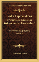 Codex Diplomaticus, Primatialis Ecclesiae Strigoniensis, Fasciculus I: Diplomata Arpadiana (1863)
