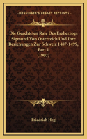Die Geachteten Rate Des Erzherzogs Sigmund Von Osterreich Und Ihre Beziehungen Zur Schweiz 1487-1499, Part 1 (1907)