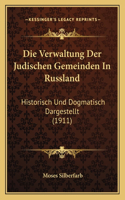 Die Verwaltung Der Judischen Gemeinden In Russland: Historisch Und Dogmatisch Dargestellt (1911)(German)