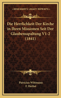 Die Herrlichkeit Der Kirche in Ihren Missionen Seit Der Glaubensspaltung V1-2 (1841)