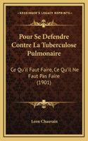Pour Se Defendre Contre La Tuberculose Pulmonaire: Ce Qu'il Faut Faire, Ce Qu'il Ne Faut Pas Faire (1901)