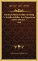 Bericht Uber Die Gemeinde-Verwaltung Der Stadt Berlin In Den Berwaltungs-Jahren 1895 Bis 1900, Part 3 (1905)