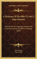 A Dictionary Of The Bible V2, Part 2, Feign-Kinsman: Dealing With Its Language, Literature And Contents, Including The Biblical Theology (1899)