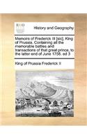 Memoirs of Frederick III [sic], King of Prussia. Containing all the memorable battles and transactions of that great prince, to the latter end of June 1758. ed 3