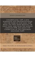 Chamberlaine, 1649, a New Almanacke and Prognostication for the Yeare of Our Lord, 1649 Being the First After Besextill or Leape Yeare, and from the Worlds Creation 5598, and Since the Correction of the Gregorian Kalendar (1649)