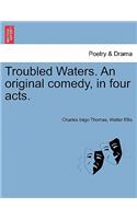 Troubled Waters. an Original Comedy, in Four Acts.