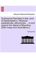 Subtropical Rambles in the Land of Aphanapteryx. Personal experiences, adventures ... in and around the island of Mauritius. [With maps and illustrations.]
