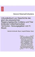 Urkundenbuch zur Geschichte der, jetzt die preussischen Regierungsbezirke Coblenz und Trier bildenden mittelrheinischen Territorien. Herausgegeben von H. Beyer. Erster Band