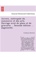Anvers, Me Tropole Du Commerce Et Des Arts. Ouvrage Orne de Plans Et de Gravures ... Seconde E Dition ... Augmente E.