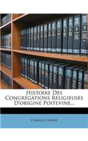 Histoire Des Congrégations Religieuses d'Origine Poitevine...