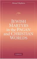 Jewish Martyrs in the Pagan and Christian Worlds